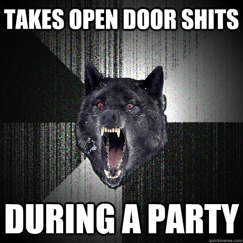 Takes open door shits during a party  Insanity Wolf