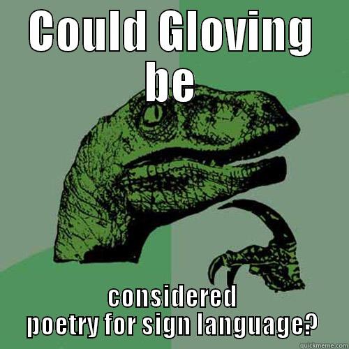 COULD GLOVING BE CONSIDERED POETRY FOR SIGN LANGUAGE? Philosoraptor