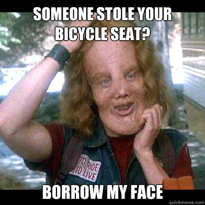 Someone stole your bicycle seat? Borrow my face  