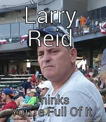 LARRY REID THINKS YOU'RE FULL OF IT Misc
