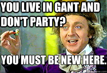 You live in gant and don't party? You must be new here.  