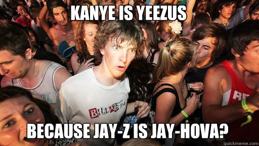 Kanye is yeezus because jay-z is jay-hova?  Sudden Clarity Clarence