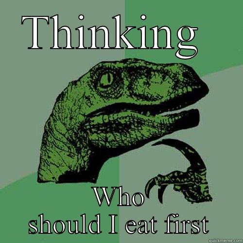 THINKING  WHO SHOULD I EAT FIRST Philosoraptor