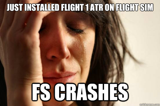 Just INSTALLED Flight« 1 ATR ON FLIGHT SIM FS CRASHES   First World Problems