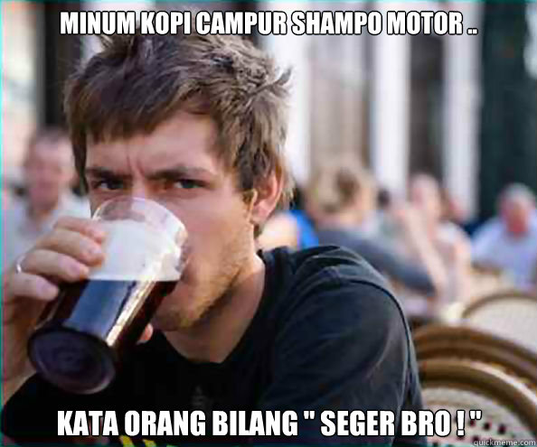 Minum Kopi Campur shampo motor .. kata orang bilang 