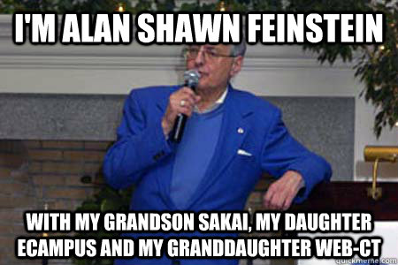 I'm Alan shawn feinstein with my grandson sakai, my daughter ecampus and my granddaughter web-ct  URI Alan Shawn Feinstein