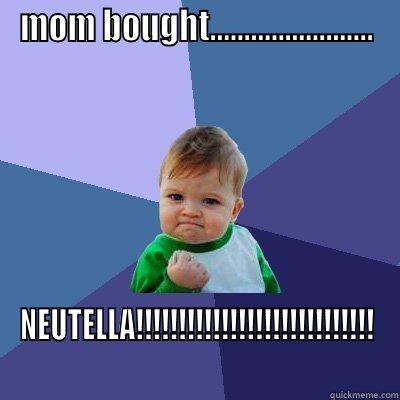 MOM BOUGHT........................ NEUTELLA!!!!!!!!!!!!!!!!!!!!!!!!!!!! Success Kid
