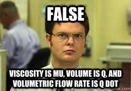 FALSE viscosity is mu, volume is Q, and volumetric flow rate is Q dot  Dwight False