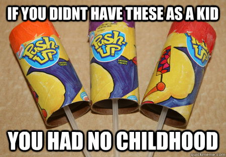 If you didnt have these as a kid you had no childhood  Push-ups