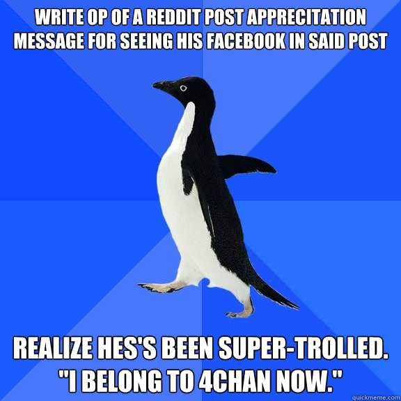 Write Op of a reddit post apprecitation message for seeing his Facebook in said post Realize hes's been super-trolled. 