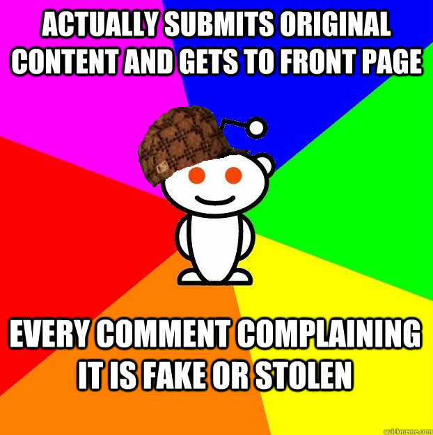 actually submits original content and gets to front page every comment complaining it is fake or stolen  Scumbag Redditor Boycotts ratheism