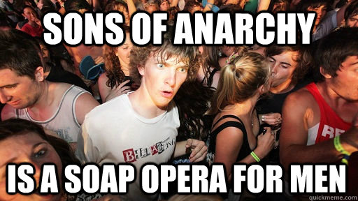 Sons of anarchy is a soap opera for men  Sudden Clarity Clarence