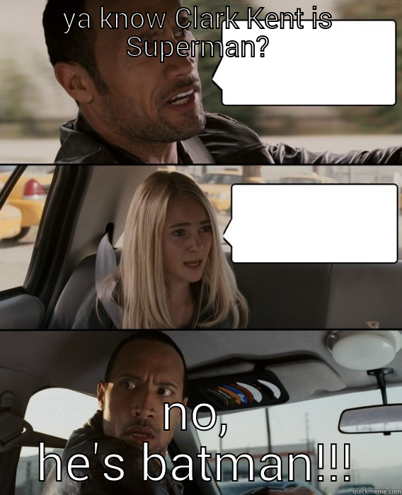 YA KNOW CLARK KENT IS SUPERMAN? NO, HE'S BATMAN!!! The Rock Driving