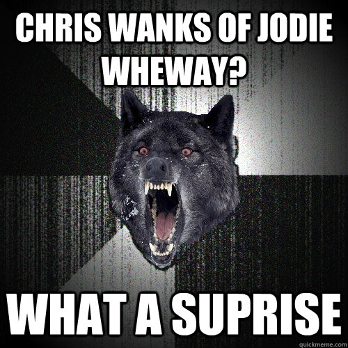 Chris wanks of Jodie Wheway? What a suprise  Insanity Wolf