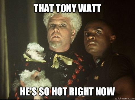 That Tony Watt he's So hot right now  Hes So Hot Right Now