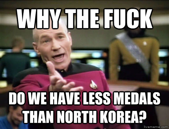 WHY THE FUCK DO WE HAVE LESS MEDALS THAN NORTH KOREA?  Annoyed Picard HD