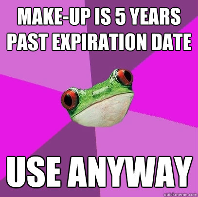 make-up is 5 years past expiration date use anyway  Foul Bachelorette Frog