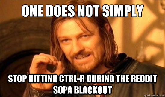 One Does Not Simply Stop hitting ctrl-R during the reddit sopa blackout  Boromir
