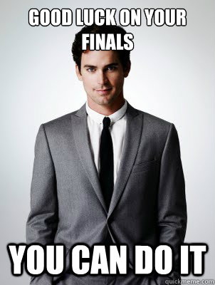 Good luck on your finals You can do it  Matt Bomer