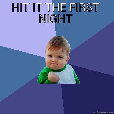 HIT IT THE FIRST NIGHT  Success Kid