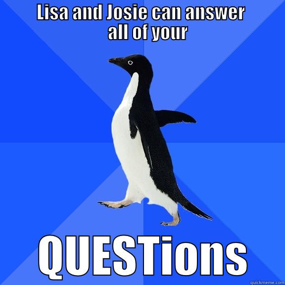           LISA AND JOSIE CAN ANSWER               ALL OF YOUR  QUESTIONS Socially Awkward Penguin