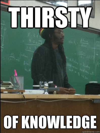 thirsty of knowledge - thirsty of knowledge  Rasta Science Teacher