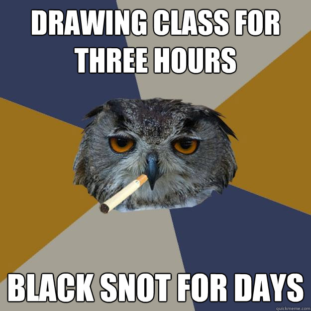 Drawing class for three hours Black snot for days  Art Student Owl