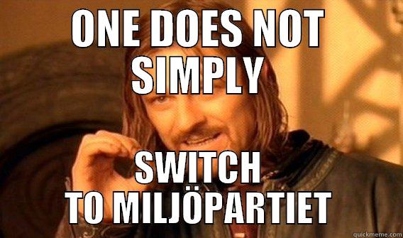 ONE DOES NOT SIMPLY SWITCH TO MILJÖPARTIET One Does Not Simply
