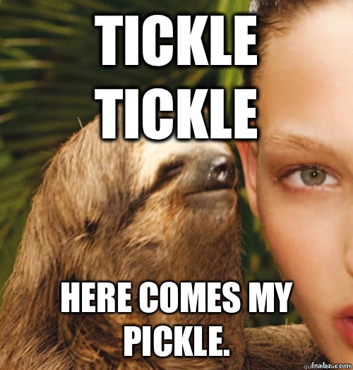 Tickle tickle Here comes my pickle.  rape sloth