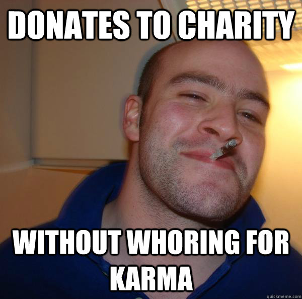donates to charity without whoring for karma - donates to charity without whoring for karma  Misc