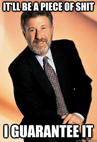 iT'LL BE A PIECE OF SHIT i guarantee it - iT'LL BE A PIECE OF SHIT i guarantee it  George Zimmer Man