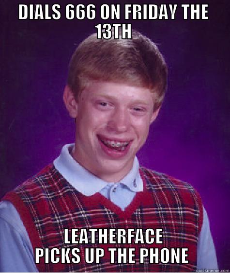 DIALS 666 ON FRIDAY THE 13TH LEATHERFACE PICKS UP THE PHONE  Bad Luck Brian