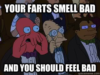 Your Farts smell bad and you should feel bad  Bad Zoidberg