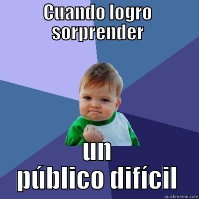 CUANDO LOGRO SORPRENDER UN PÚBLICO DIFÍCIL Success Kid