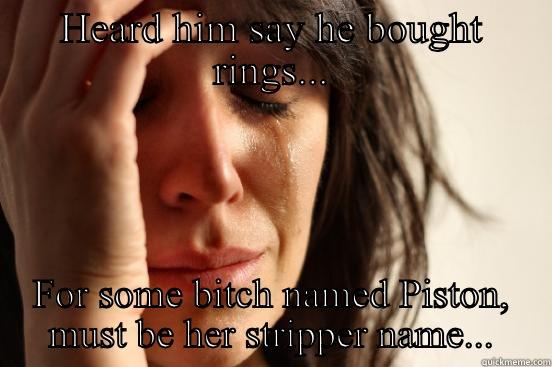 HEARD HIM SAY HE BOUGHT RINGS... FOR SOME BITCH NAMED PISTON, MUST BE HER STRIPPER NAME... First World Problems