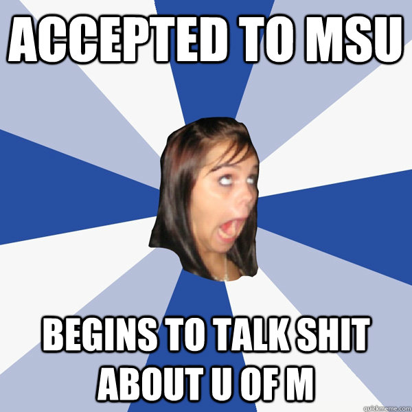 accepted to msu begins to talk shit about u of m  Annoying Facebook Girl