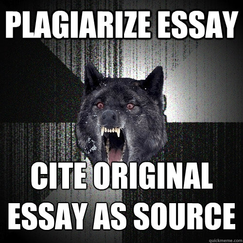 Plagiarize essay  cite original essay as source  Insanity Wolf