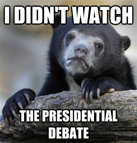 I didn't watch  the presidential debate  Confession Bear