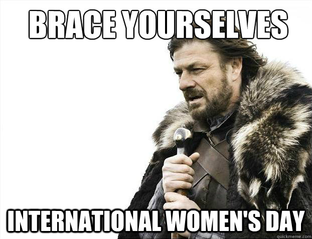 Brace yourselves international women's day  Brace Yourselves - Borimir