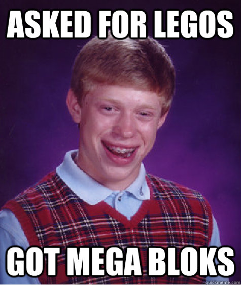 Asked for Legos Got Mega bloks  Bad Luck Brian