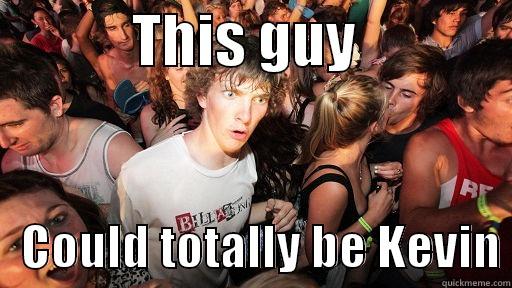            THIS GUY                 COULD TOTALLY BE KEVIN Sudden Clarity Clarence