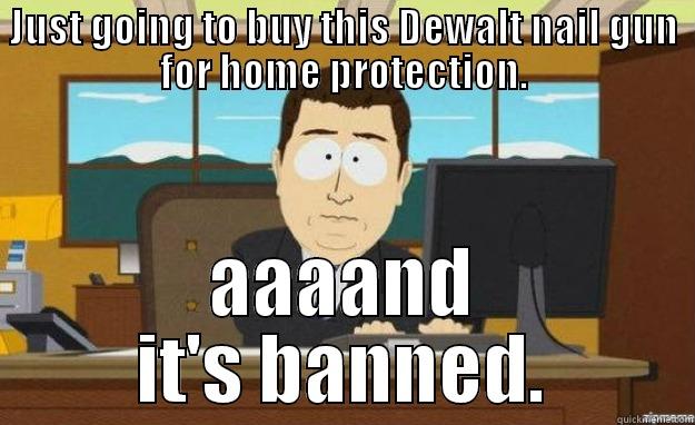Just going to buy this Dewalt nail gun for home protection. - JUST GOING TO BUY THIS DEWALT NAIL GUN FOR HOME PROTECTION. AAAAND IT'S BANNED. aaaand its gone