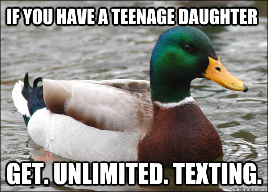 If you have a teenage daughter get. unlimited. texting.  Actual Advice Mallard