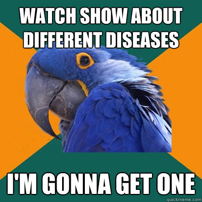watch show about different diseases i'm gonna get one  Paranoid Parrot