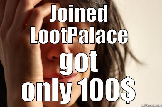 LootPalace earn - JOINED LOOTPALACE GOT ONLY 100$ First World Problems