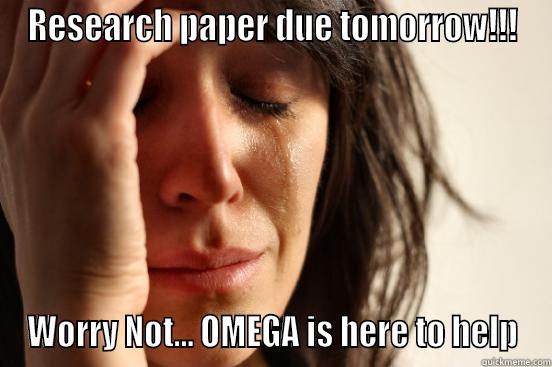 RESEARCH PAPER DUE TOMORROW!!! WORRY NOT... OMEGA IS HERE TO HELP First World Problems