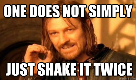 One Does Not simply  Just shake it twice  One does not simply go to bed