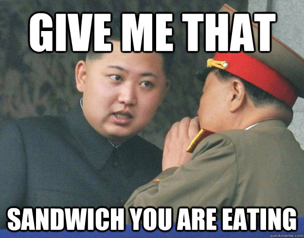 Give me that sandwich you are eating  Hungry Kim Jong Un