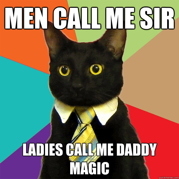 Men call me Sir Ladies call me Daddy Magic - Men call me Sir Ladies call me Daddy Magic  Business Cat