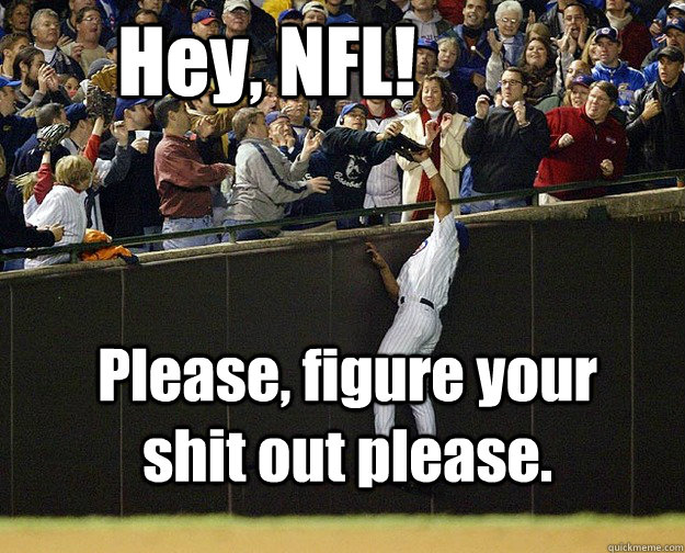 Hey, NFL! Please, figure your shit out please. - Hey, NFL! Please, figure your shit out please.  Misc